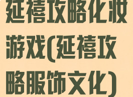 延禧攻略化妆游戏(延禧攻略服饰文化)