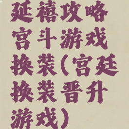 延禧攻略宫斗游戏换装(宫廷换装晋升游戏)