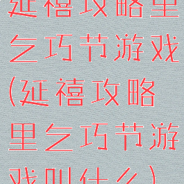 延禧攻略里乞巧节游戏(延禧攻略里乞巧节游戏叫什么)