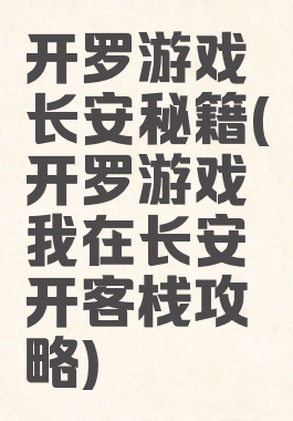 开罗游戏长安秘籍(开罗游戏我在长安开客栈攻略)