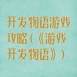 开发物语游戏攻略(《游戏开发物语》)