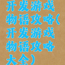 开发游戏物语攻略(开发游戏物语攻略大全)