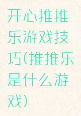 开心推推乐游戏技巧(推推乐是什么游戏)