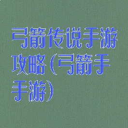 弓箭传说手游攻略(弓箭手手游)