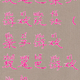 捉尾巴亲子游戏玩法(亲子游戏捉尾巴游戏教案)
