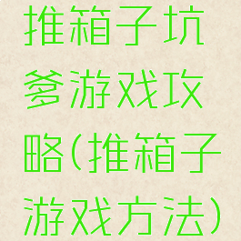 推箱子坑爹游戏攻略(推箱子游戏方法)
