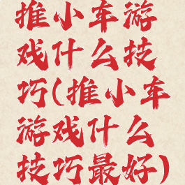 推小车游戏什么技巧(推小车游戏什么技巧最好)