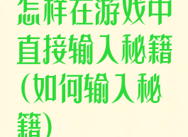 怎样在游戏中直接输入秘籍(如何输入秘籍)