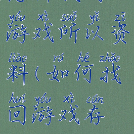 怎样找回游戏所以资料(如何找回游戏存档)