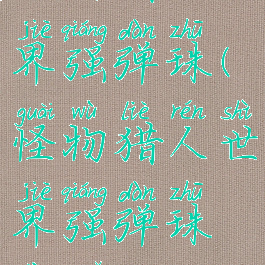 怪物猎人世界强弹珠(怪物猎人世界强弹珠效果)