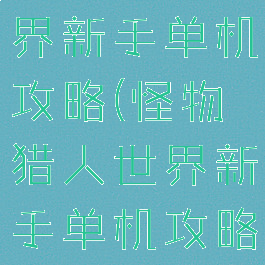 怪物猎人世界新手单机攻略(怪物猎人世界新手单机攻略视频)