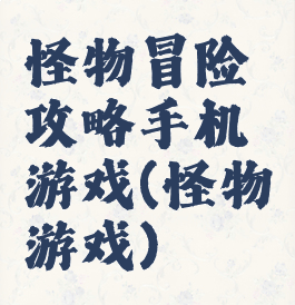 怪物冒险攻略手机游戏(怪物游戏)