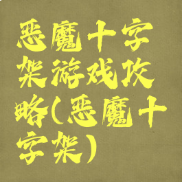 恶魔十字架游戏攻略(恶魔十字架)