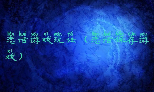 恋活游戏玩法(恋活保存游戏)