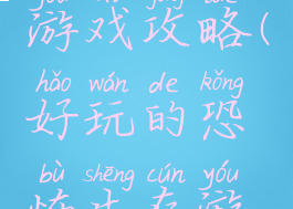 恐怖生存游戏攻略(好玩的恐怖生存游戏)