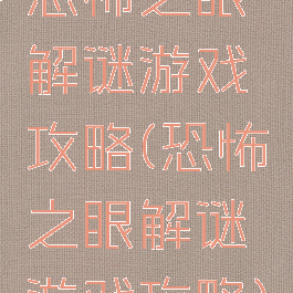 恐怖之眼解谜游戏攻略(恐怖之眼解谜游戏攻略)