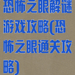 恐怖之眼解谜游戏攻略(恐怖之眼通关攻略)