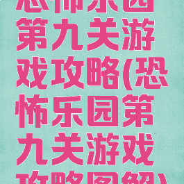 恐怖乐园第九关游戏攻略(恐怖乐园第九关游戏攻略图解)