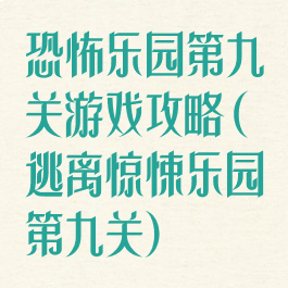 恐怖乐园第九关游戏攻略(逃离惊悚乐园第九关)