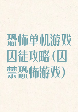 恐怖单机游戏囚徒攻略(囚禁恐怖游戏)