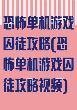 恐怖单机游戏囚徒攻略(恐怖单机游戏囚徒攻略视频)
