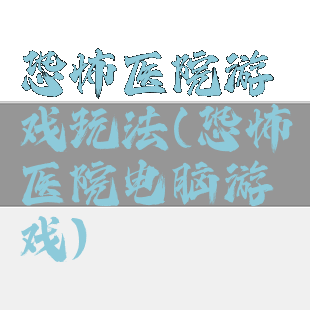 恐怖医院游戏玩法(恐怖医院电脑游戏)