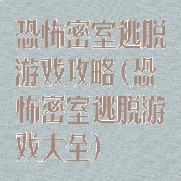 恐怖密室逃脱游戏攻略(恐怖密室逃脱游戏大全)