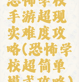 恐怖学校手游超现实难度攻略(恐怖学校超简单模式攻略)