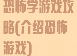 恐怖学游戏攻略(介绍恐怖游戏)