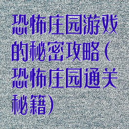 恐怖庄园游戏的秘密攻略(恐怖庄园通关秘籍)