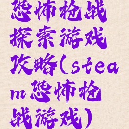 恐怖枪战探索游戏攻略(steam恐怖枪战游戏)