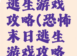 恐怖末日逃生游戏攻略(恐怖末日逃生游戏攻略视频)