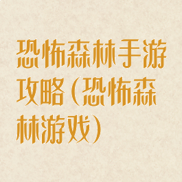恐怖森林手游攻略(恐怖森林游戏)