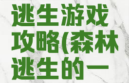 恐怖森林逃生游戏攻略(森林逃生的一个游戏)