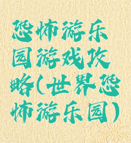恐怖游乐园游戏攻略(世界恐怖游乐园)