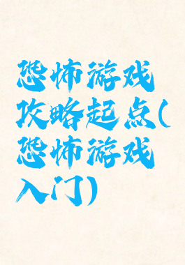 恐怖游戏攻略起点(恐怖游戏入门)