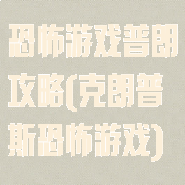 恐怖游戏普朗攻略(克朗普斯恐怖游戏)