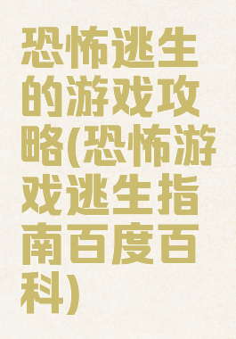 恐怖逃生的游戏攻略(恐怖游戏逃生指南百度百科)