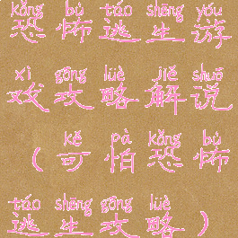 恐怖逃生游戏攻略解说(可怕恐怖逃生攻略)