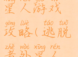 恐怖逃脱外星人游戏攻略(逃脱者外星人攻略)