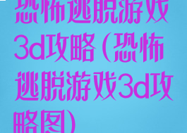 恐怖逃脱游戏3d攻略(恐怖逃脱游戏3d攻略图)