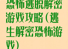 恐怖逃脱解密游戏攻略(逃生解密恐怖游戏)