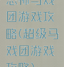恐怖马戏团游戏攻略(超级马戏团游戏攻略)