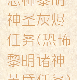 恐怖黎明神圣灰烬任务(恐怖黎明诸神黄昏任务)