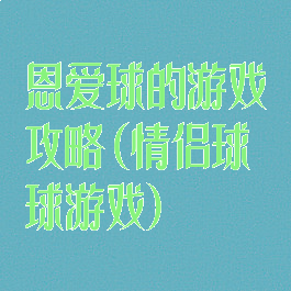 恩爱球的游戏攻略(情侣球球游戏)