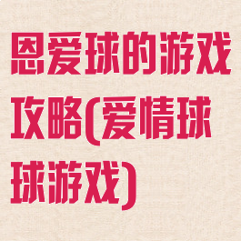 恩爱球的游戏攻略(爱情球球游戏)