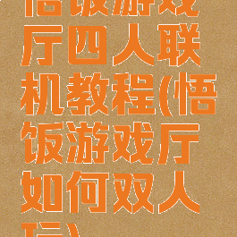 悟饭游戏厅四人联机教程(悟饭游戏厅如何双人玩)