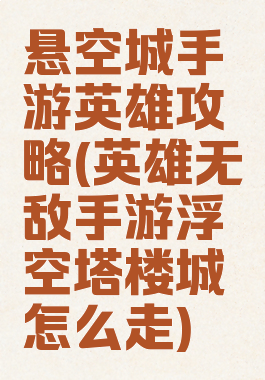 悬空城手游英雄攻略(英雄无敌手游浮空塔楼城怎么走)