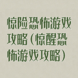 惊险恐怖游戏攻略(惊醒恐怖游戏攻略)
