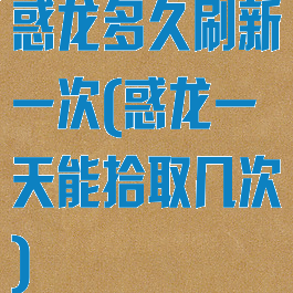 惑龙多久刷新一次(惑龙一天能拾取几次)